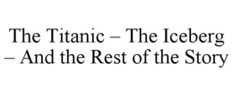 the titanic – the iceberg – and the rest of the story