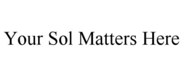 your sol matters here