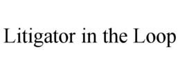 litigator in the loop