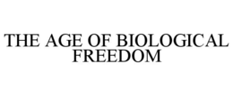 the age of biological freedom