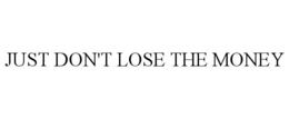 just don't lose the money