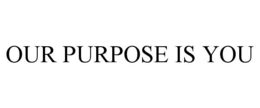 our purpose is you
