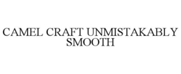 camel craft unmistakably smooth