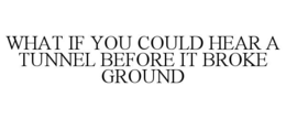 what if you could hear a tunnel before it broke ground