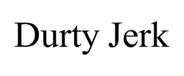 durty jerk