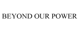 beyond our power