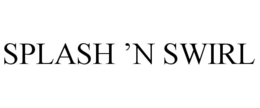 splash ’n swirl