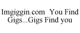imgiggin.com  you find gigs...gigs find you