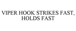 viper hook strikes fast, holds fast