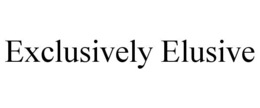 exclusively elusive