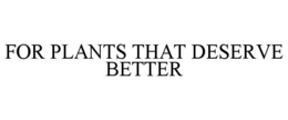 for plants that deserve better