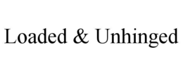 loaded & unhinged