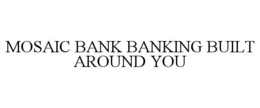 mosaic bank banking built around you