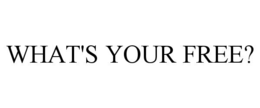 what's your free?