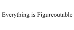 everything is figureoutable
