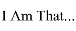 i am that...
