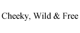 cheeky, wild & free