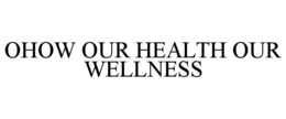 ohow our health our wellness