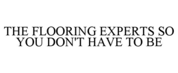 the flooring experts so you don't have to be