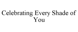 celebrating every shade of you