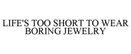 life's too short to wear boring jewelry
