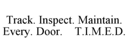 track. inspect. maintain. every. door.    t.i.m.e.d.