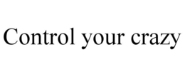 control your crazy