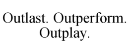 outlast. outperform. outplay.