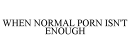 when normal porn isn't enough