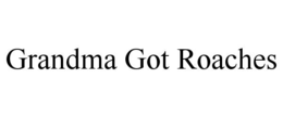 grandma got roaches