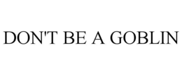 don't be a goblin