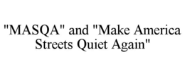 "masqa" and "make america streets quiet again"