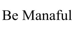 be manaful