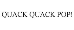 quack quack pop!