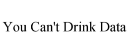 you can't drink data