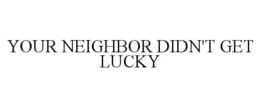 your neighbor didn't get lucky