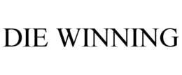 die winning