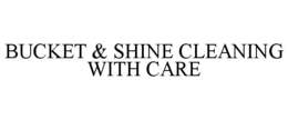 bucket & shine cleaning with care