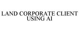 land corporate client using ai