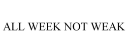all week not weak