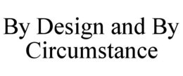 by design and by circumstance