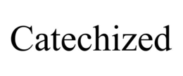catechized