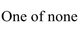 one of none