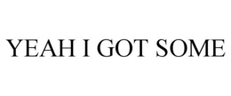 yeah i got some