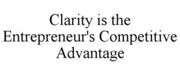 clarity is the entrepreneur's competitive advantage