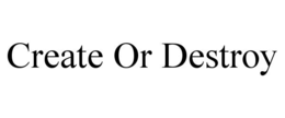 create or destroy