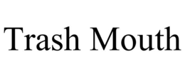 trash mouth
