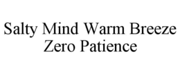 salty mind warm breeze zero patience