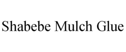 shabebe mulch glue