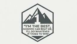 "i'm the best, nobody can beat me, i'll do whatever it takes to win"